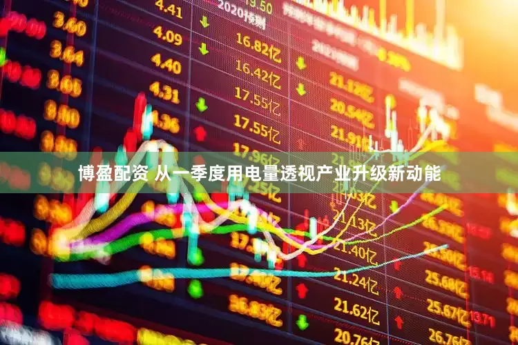 博盈配资 从一季度用电量透视产业升级新动能