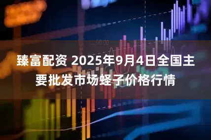 臻富配资 2025年9月4日全国主要批发市场蛏子价格行情